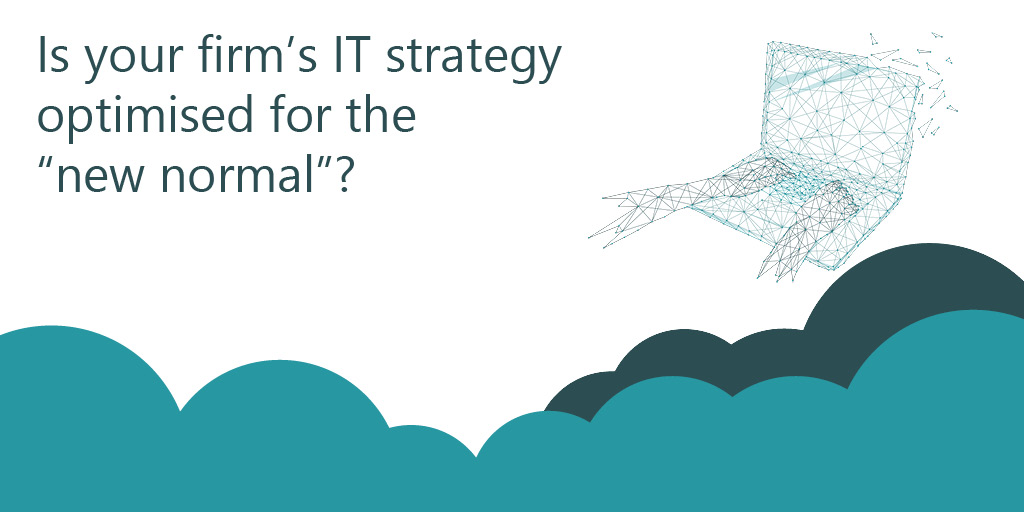 Is your firm’s IT strategy optimised for the “new normal”?