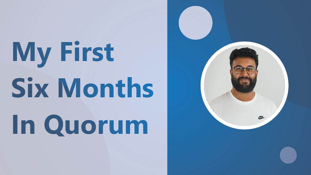 Abhi Jayanty – My First Six Months in Quorum