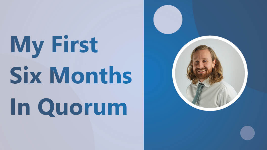 Chris Proudfoot – My First Six Months in Quorum