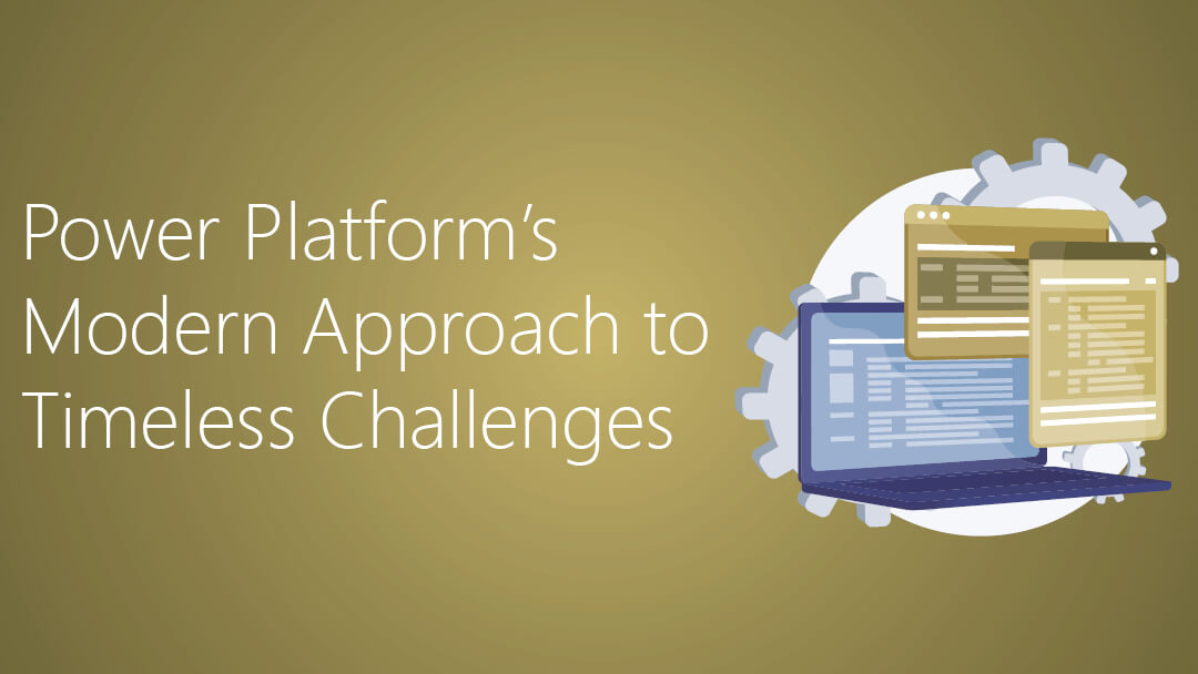 Power Platform’s Modern Approach to Timeless Challenges