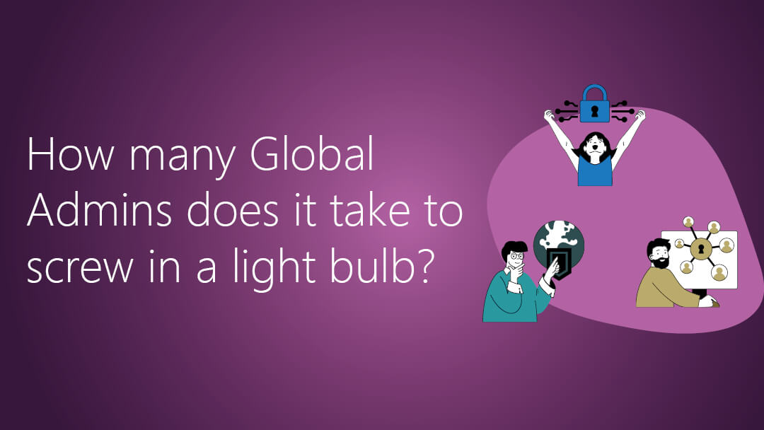 How many Global Admins does it take to screw in a light bulb?