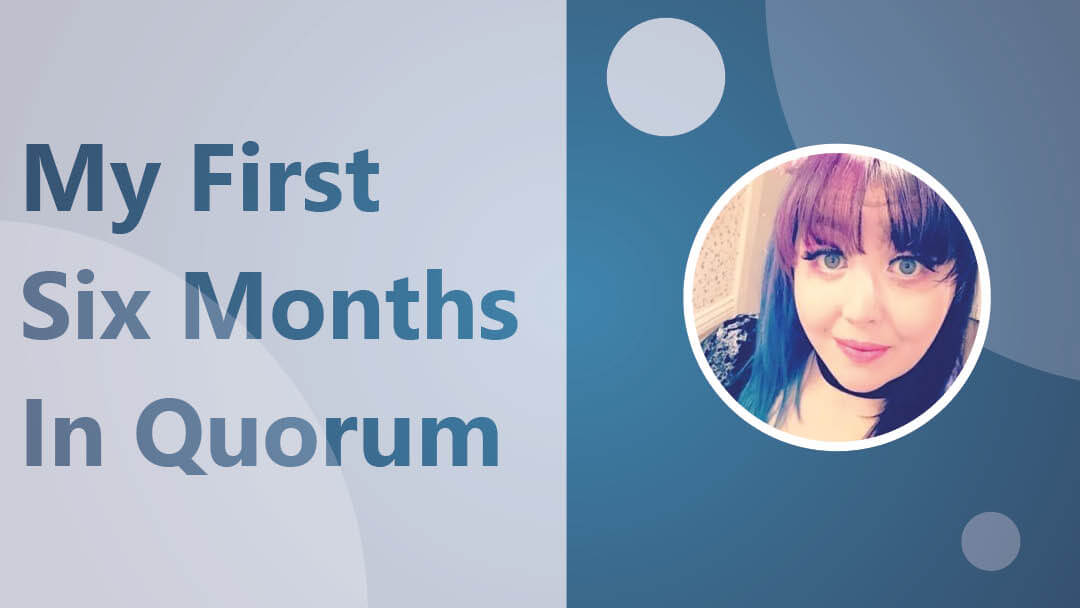 Amy Hunter-Law – My First Six Months in Quorum