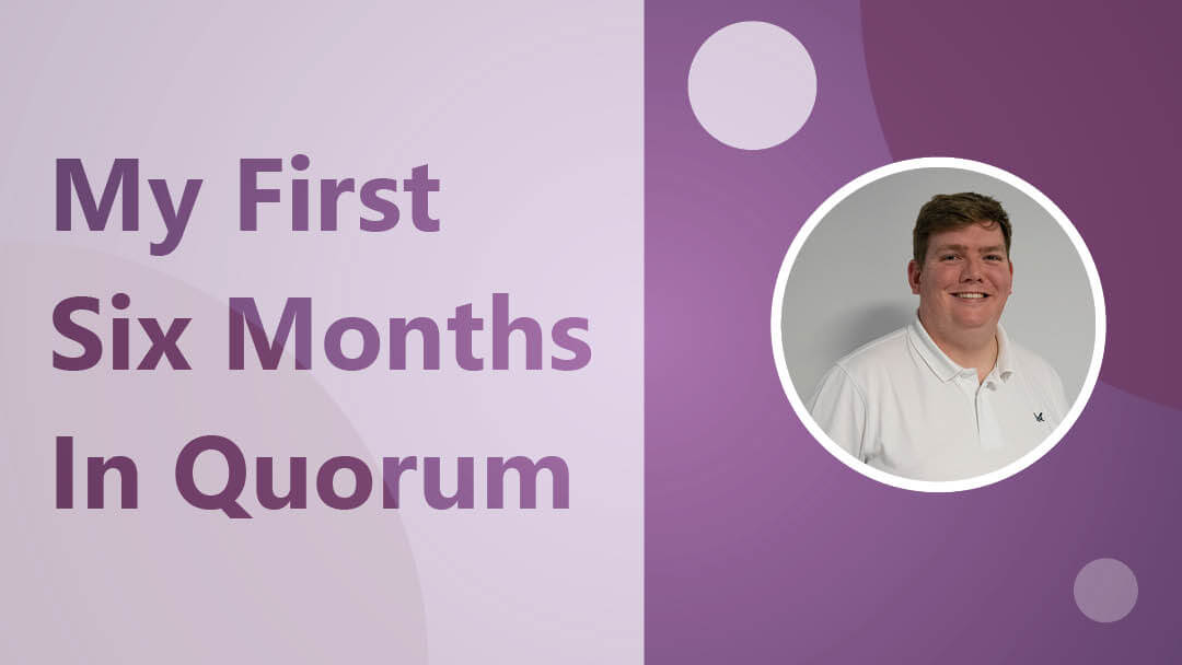 Iain Dunn – My First Six Months in Quorum