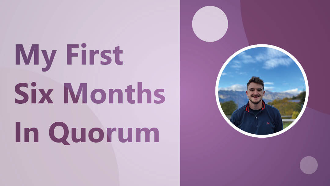 Caleb Mitchell – My First Six Months in Quorum