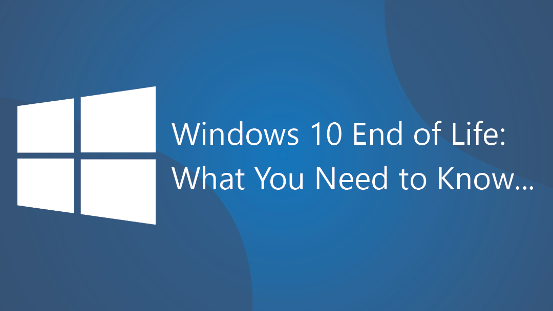 Windows 10 End of Life: What You Need to Know