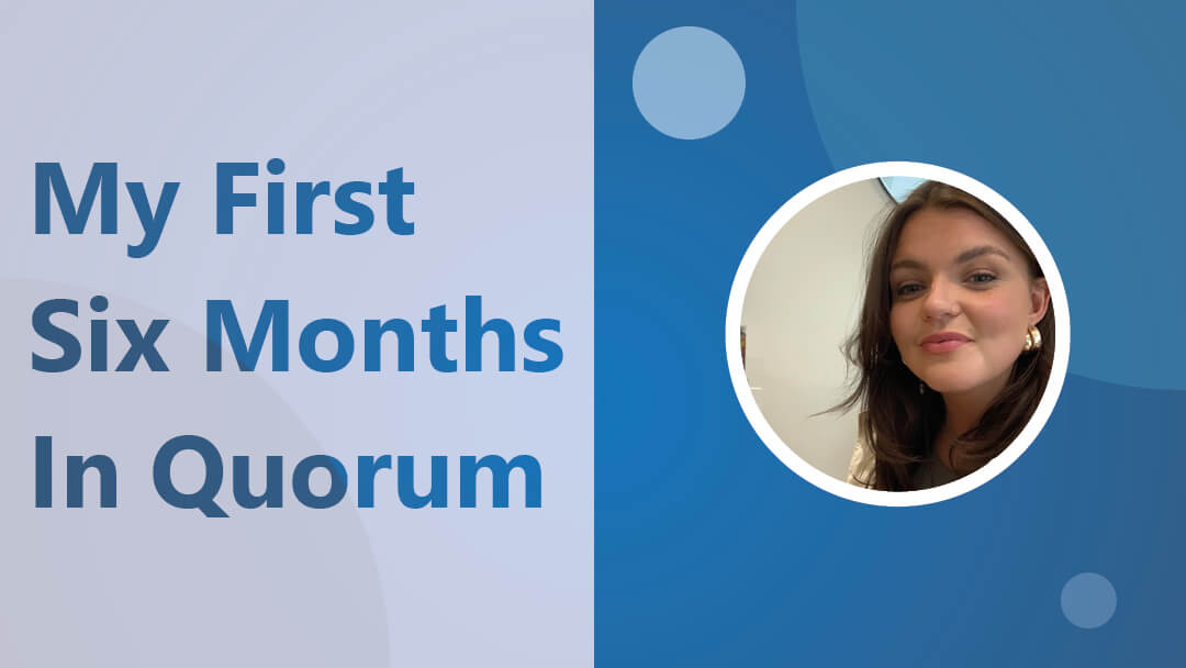 Gabrielle Cloquet – My First Six Months in Quorum