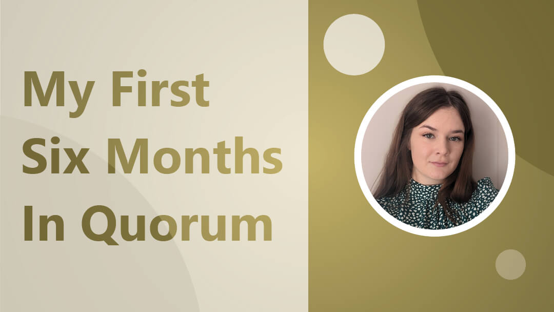 Hannah Bleck – My First Six Months in Quorum