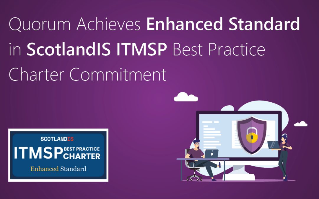 Quorum Achieves Enhanced Standard in ScotlandIS ITMSP Best Practice Charter