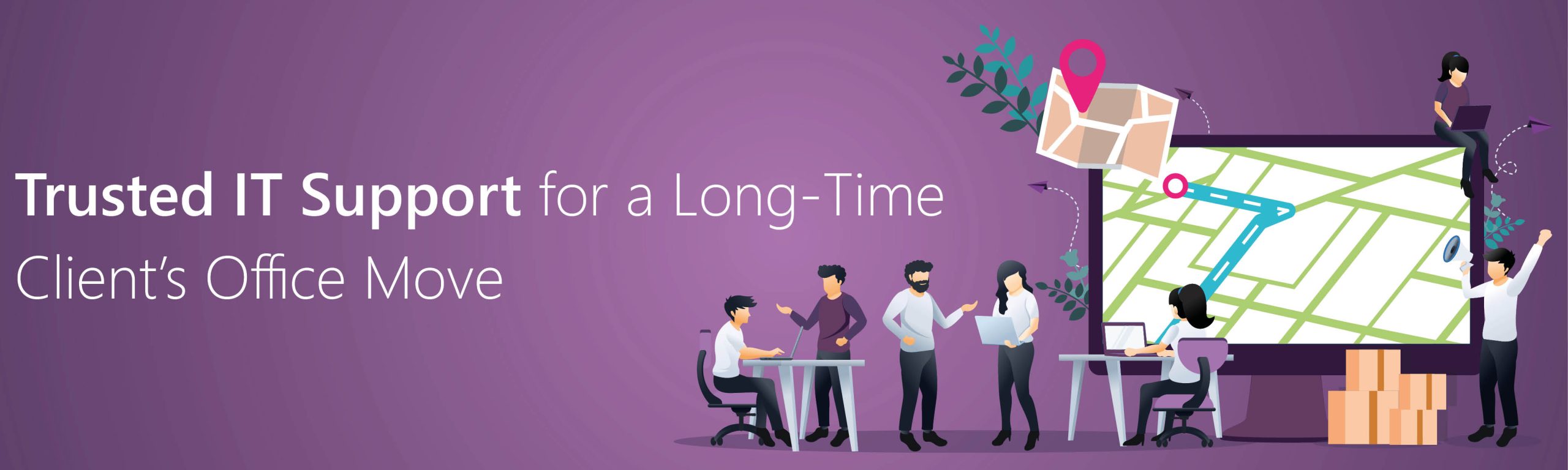 Trusted IT Support for a Long-Time Clients Office Move Website Banner NEW Trusted IT Support for a Long-Time Clients Office Move Website Banner NEW