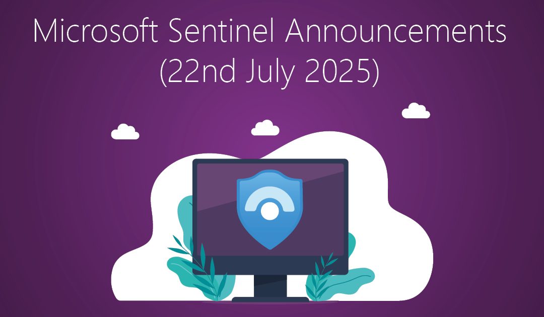 Microsoft Sentinel Announcements 22nd of July 2025