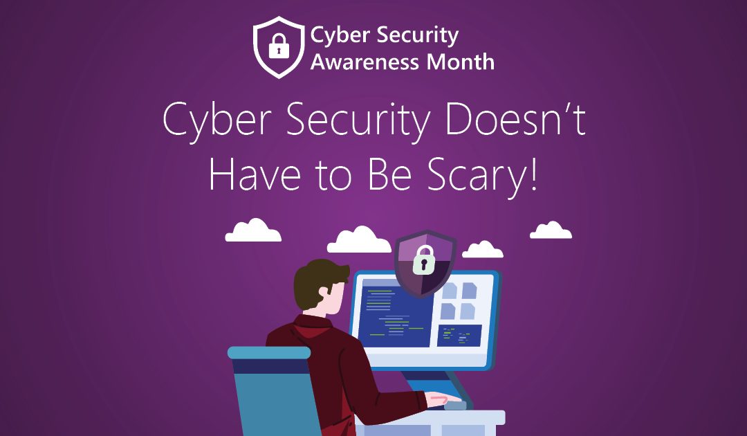 Cyber Security Doesn’t Have to Be Scary!